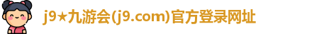 j9★九游会(j9.com)官方登录网址